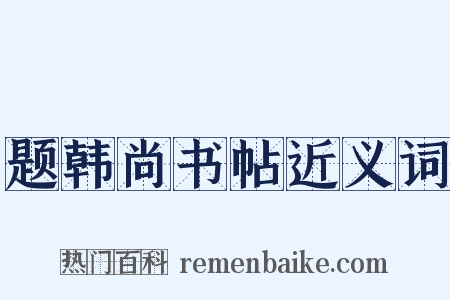题韩尚书帖近义词是什么意思的图片